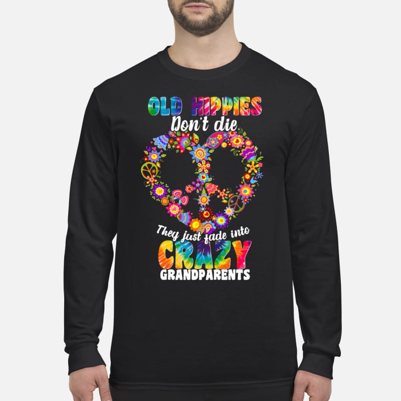 Old hippies don't die they just fade into crazy grandparents men's long sleeved shirt