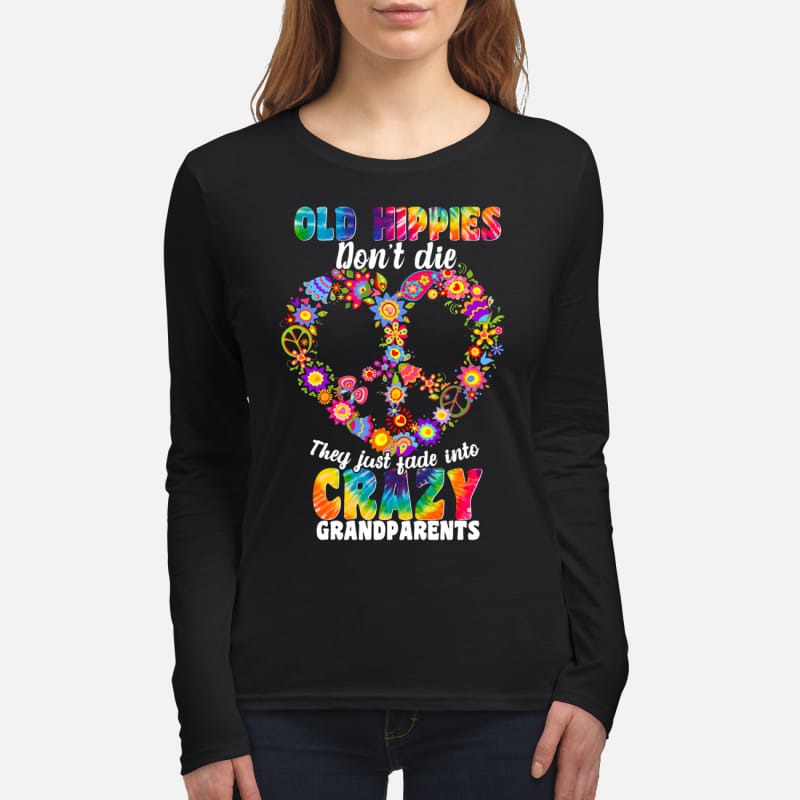 Old hippies don't die they just fade into crazy grandparents women's long sleeved shirt