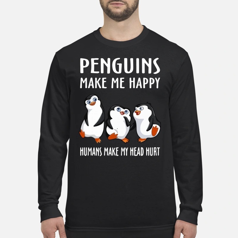 Penguins make me happy humans make my head hurt men's long sleeved shirt