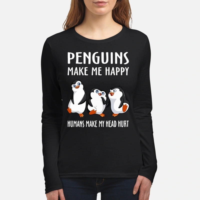 Penguins make me happy humans make my head hurt women's long sleeved shirt