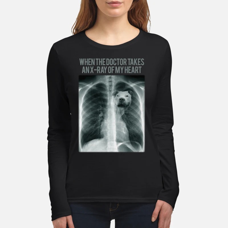 Pitbull When the doctor takes an x ray of my heart women's long sleeved shirt