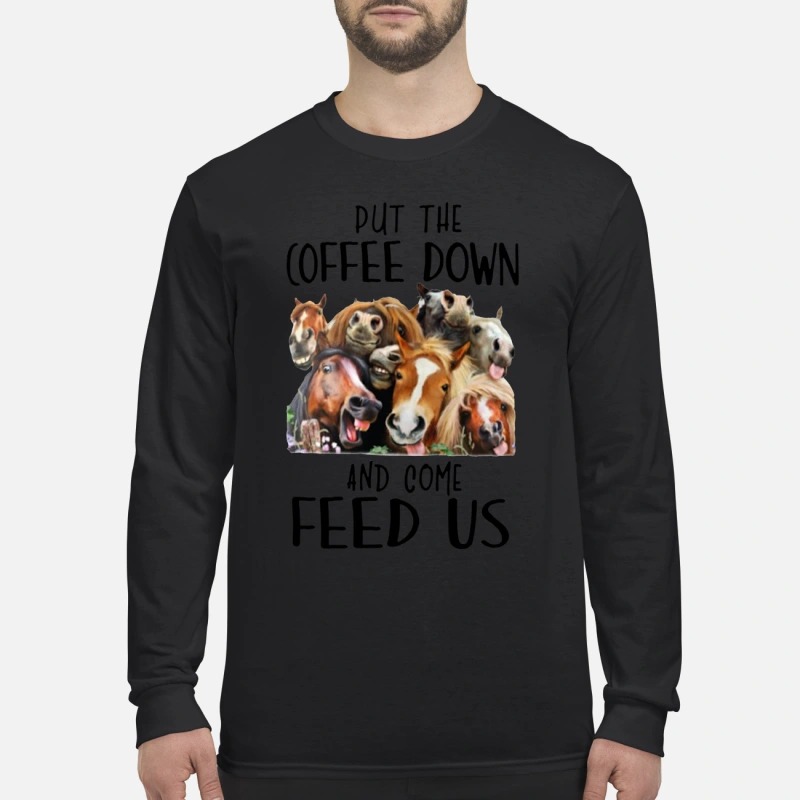 Put the coffee down and come feed us mug and men's long sleeved shirt