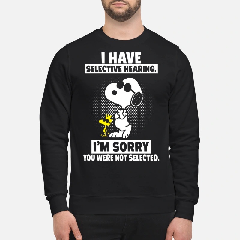 Snoopy I have selective hearing I'm sorry you were not selected sweatshirt