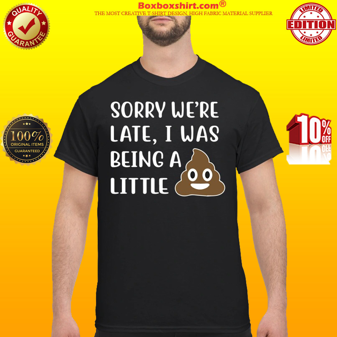 Sorry We're late I was being a little shit shirt