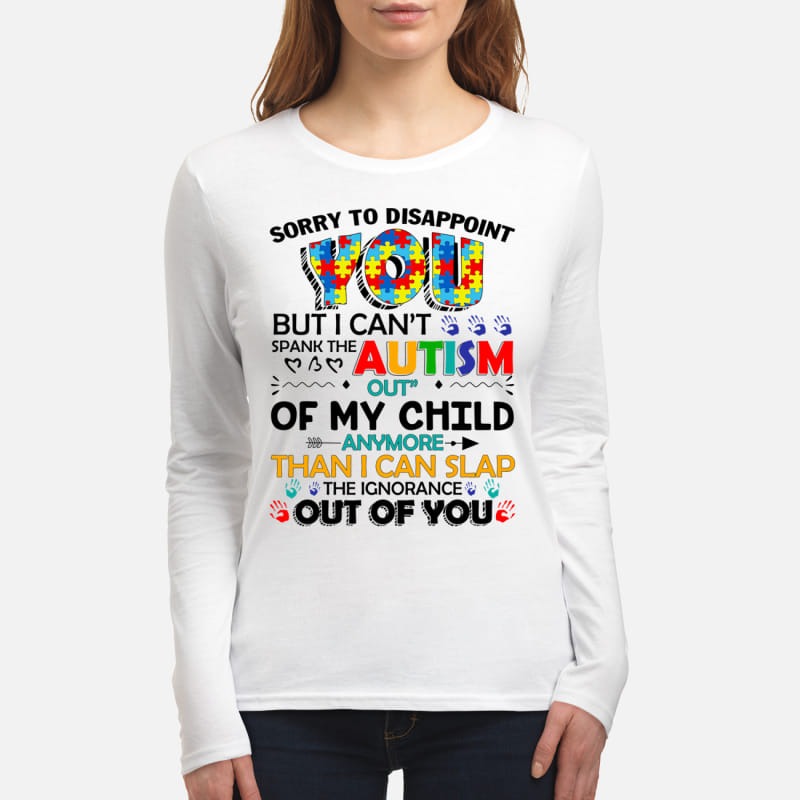 Sorry to disappoint you but you can't spank the Autism women's long sleeved shirt