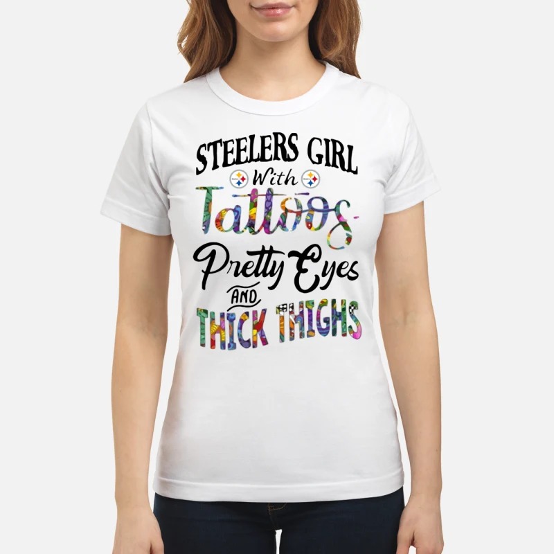 Steelers girl with tattoos pretty eyes and thick thighs shirt