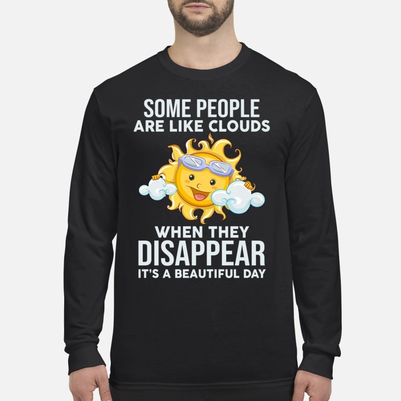 Sun some people are like clouds when they disappear it's a beautiful day men's long sleeved shirt