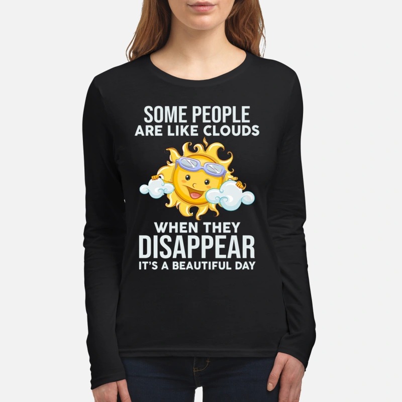 Sun some people are like clouds when they disappear it's a beautiful day women's long sleeved shirt