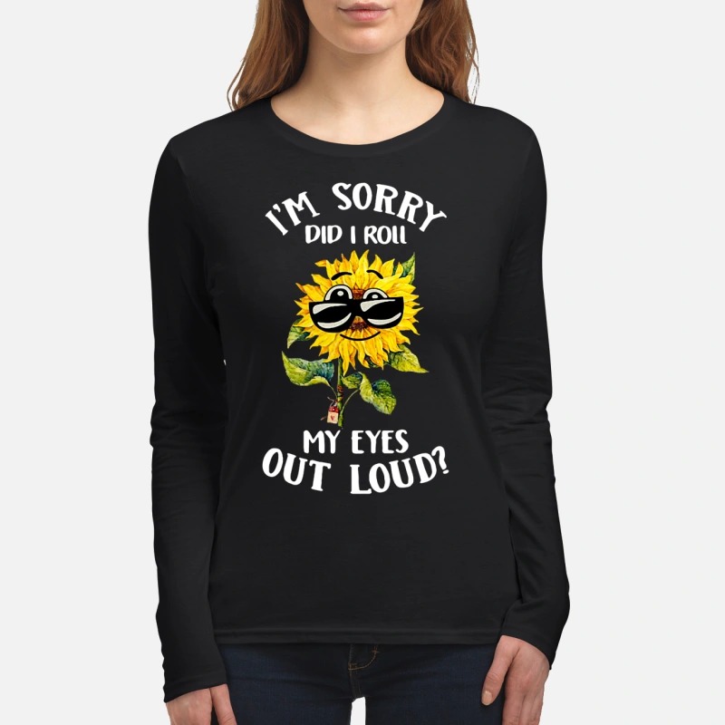 Sunflower sunglasses I'm sorry did I roll my eyes out loud women's long sleeved shirt