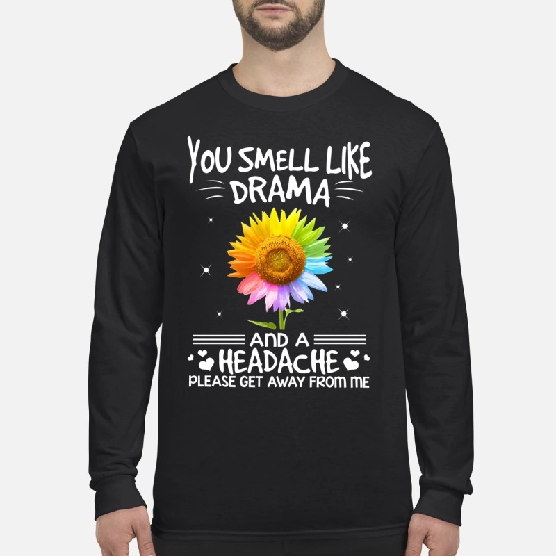 Sunflower you smell like drama and a headache please get away from me men's long sleeved shirt