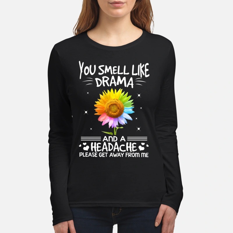 Sunflower you smell like drama and a headache please get away from me women's long sleeved shirt