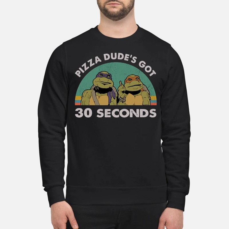 Teenage Mutant Ninja Turtles Pizza dudes got 30 seconds sweatshirt
