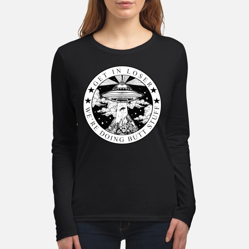 UFO get in loser we are doing butt stuff women's long sleeved shirt