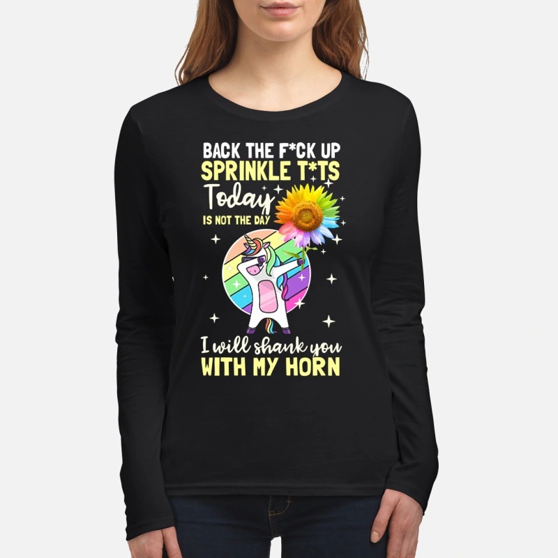 Unicorn and sunflower back the fuck up sprinkle tits today is not the day I will shank you with my horn women's long sleeved shirt