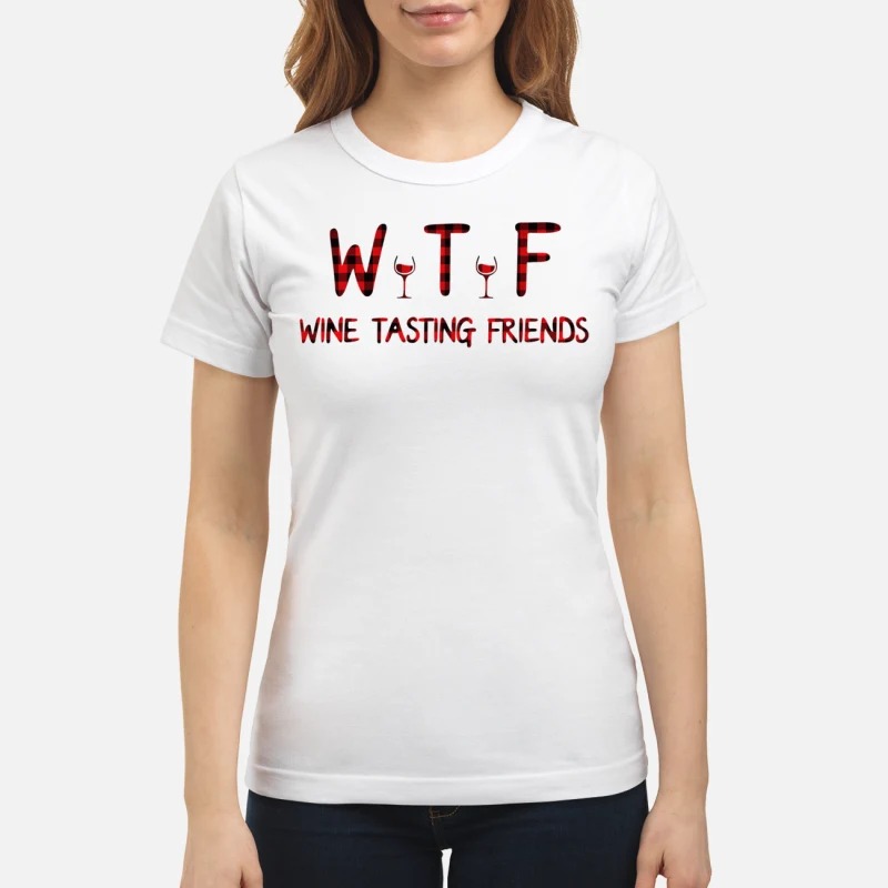 WTF Wine tasting friends classic shirt