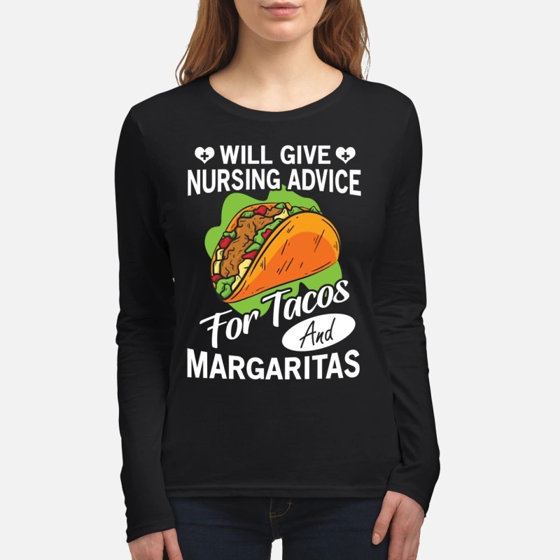 Will give nursing advice for tacos margaritas women's long sleeved shirt