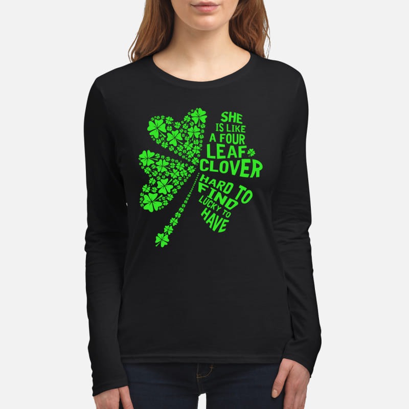 she is like a four leaf clover hard to find lucky to have women's long sleeved shirt