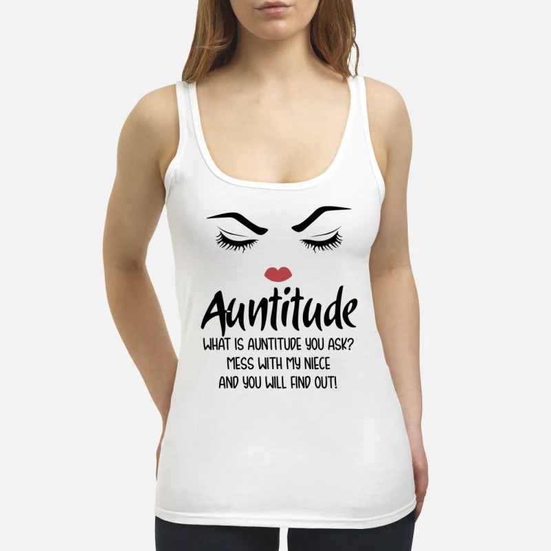 Auntitude what is auntitude you ask mess with my niece shirt and women's tank top