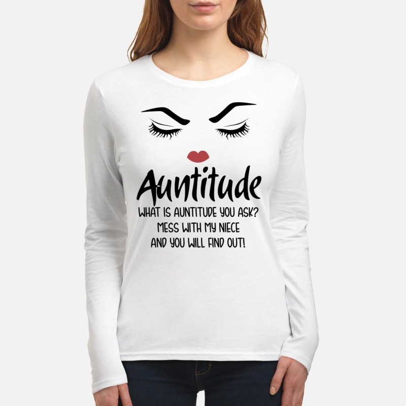 Auntitude what is auntitude you ask mess with my niece women's long sleeved shirt