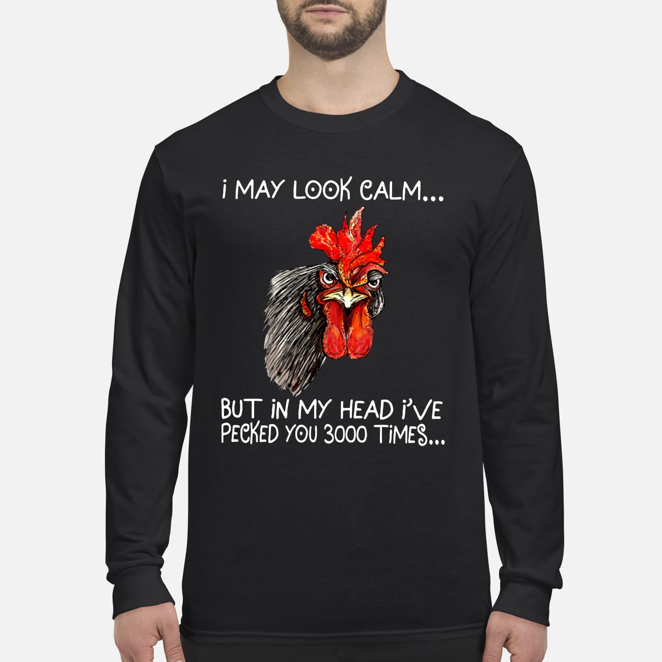 Chicken I may look calm but in my head I've pecked you 3000 times men's long sleeved shirt