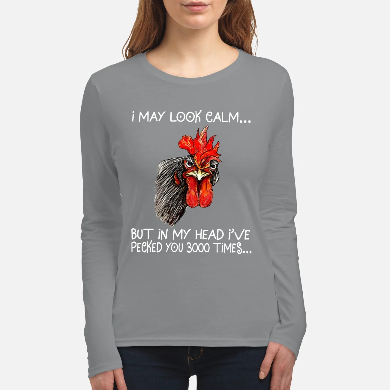 Chicken I may look calm but in my head I've pecked you 3000 times women's long sleeved shirt