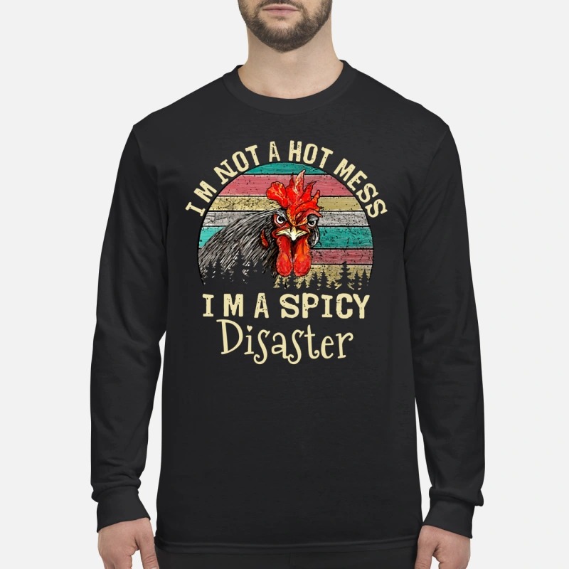 Chicken I'm not a hot mess I'm a spicy disaster men's long sleeved shirt