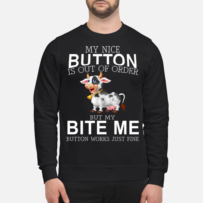 Cow my nice button is out of order but my bite me button works just fine sweatshirt