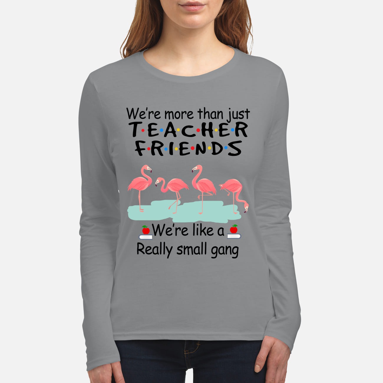 Flamingos We are more than just teacher friends we're like a small gang women's long sleeved shirt