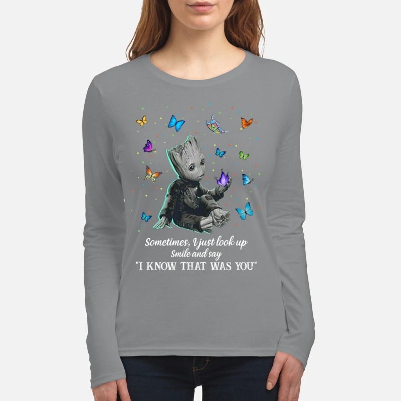 Groot sometimes I just look up smile and say I know that was you women's long sleeved shirt