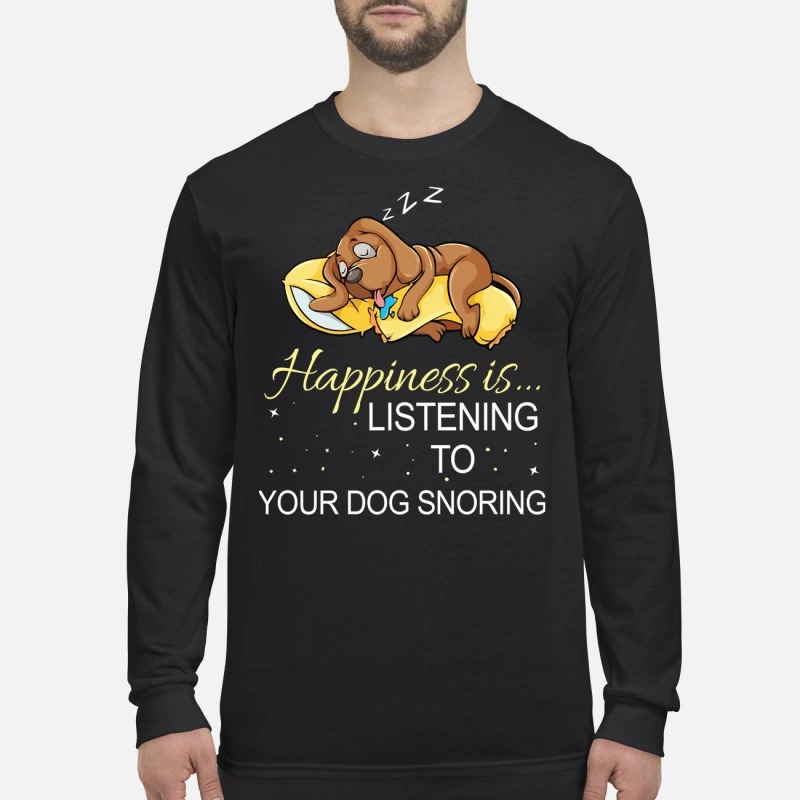 Happiness is listening to your dog snoring men's long sleeved shirt