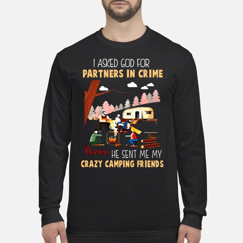 I asked god for partners in crime he sent me my crazy camping friends men's long sleeved shirt