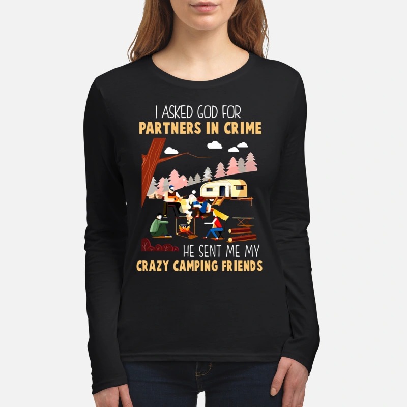 I asked god for partners in crime he sent me my crazy camping friends women's long sleeved shirt