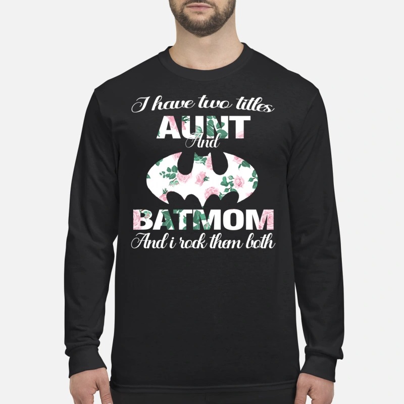 I have two titles aunt and batmom and i rock them both men's long sleeved shirt