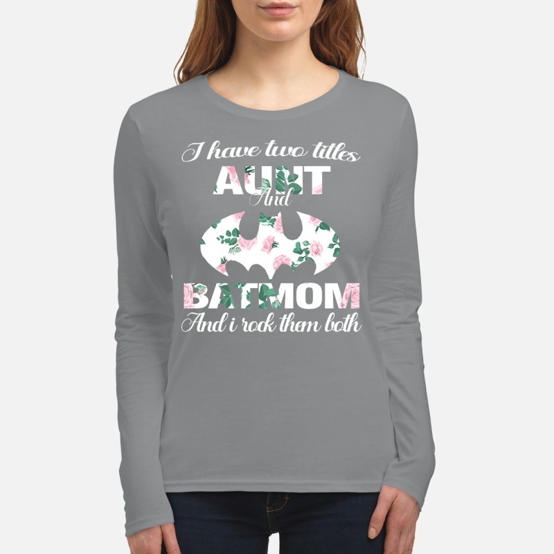 I have two titles aunt and batmom and i rock them both women's long sleeved shirt