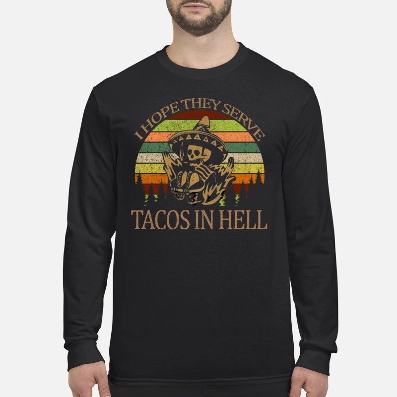 I hope they serve tacos in hell men's long sleeved shirt