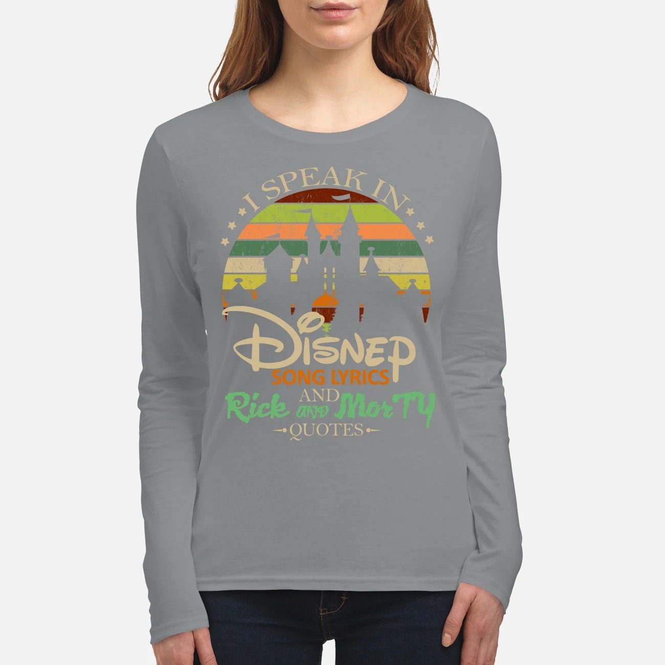 I speak in Disney song lyrics and Rick and Morty quotes women's long sleeved shirt
