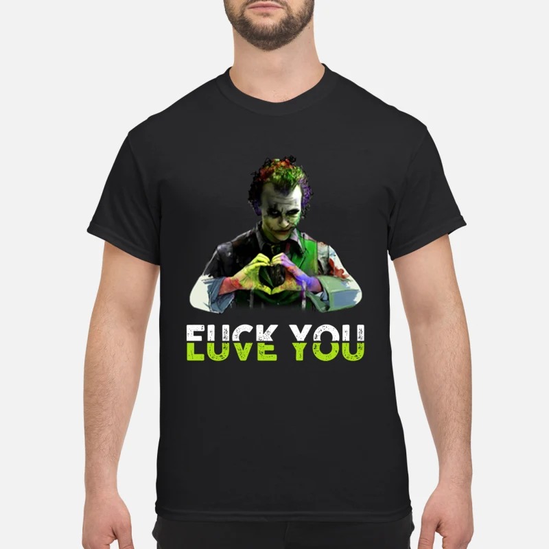 Joker love you fuck you shirt