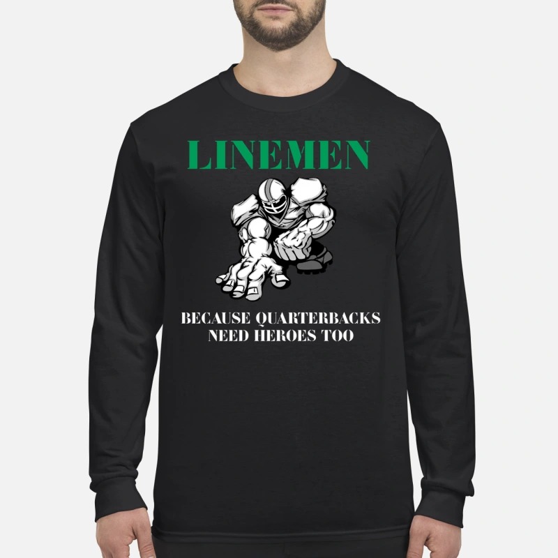 Lineman because quaterbacks need heroes too men's long sleeved shirt
