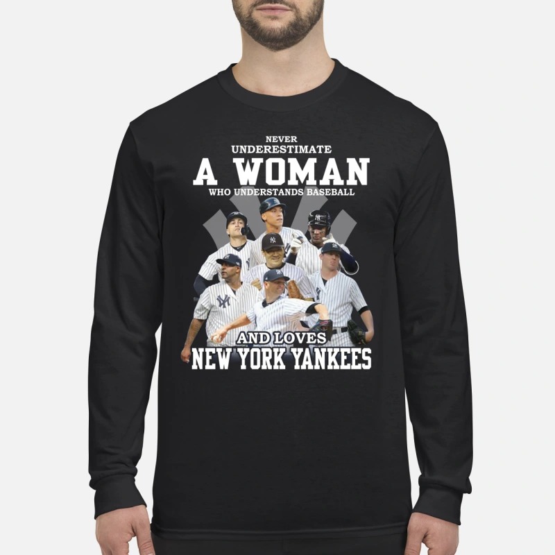 Never underestimate a woman who understands baseball and loves New York Yankees men's long sleeved shirt