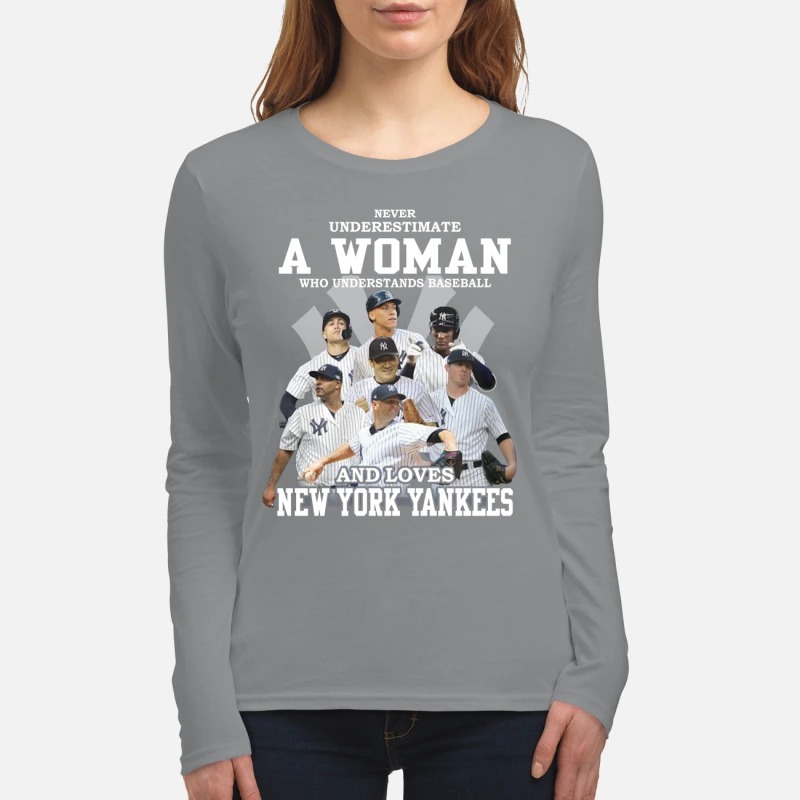 Never underestimate a woman who understands baseball and loves New York Yankees women's long sleeved shirt