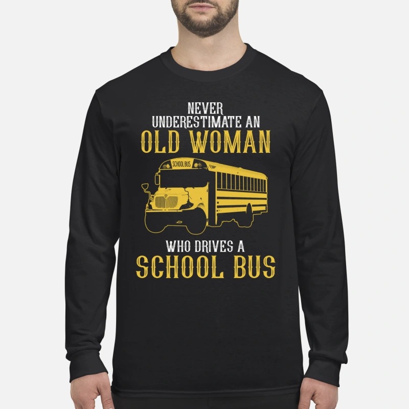 Never underestimate an old woman who drives a school bus men's long sleeved shirt