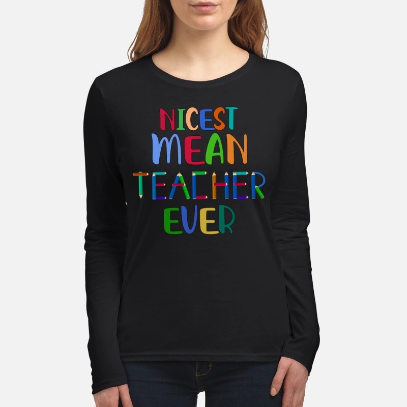 Nicest mean teacher ever women's long sleeved shirt