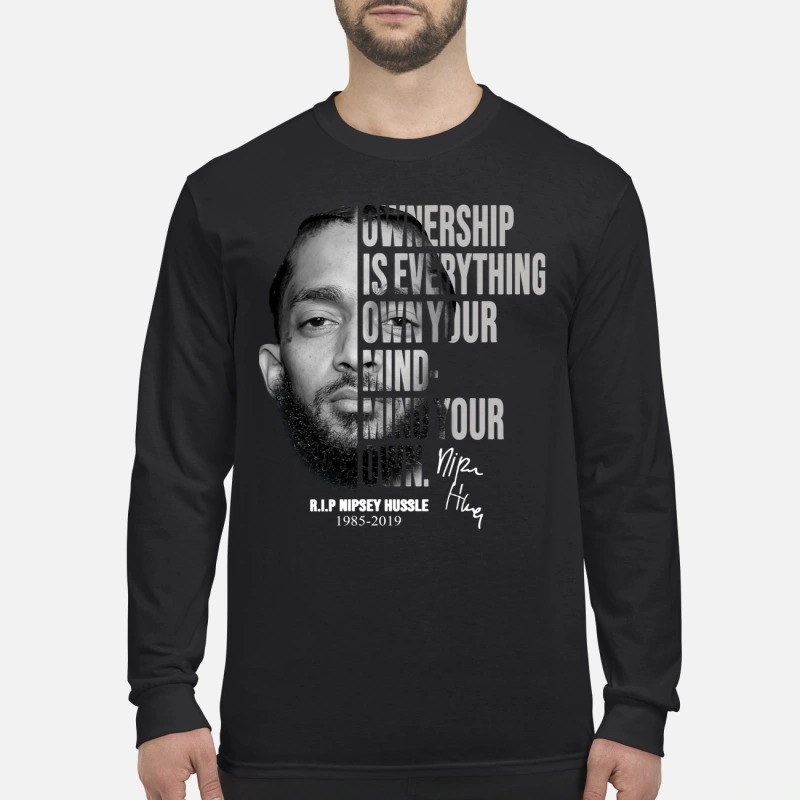 Nipsey Hussle Ownership is everything own your mind mind your own men's long sleeved shirt