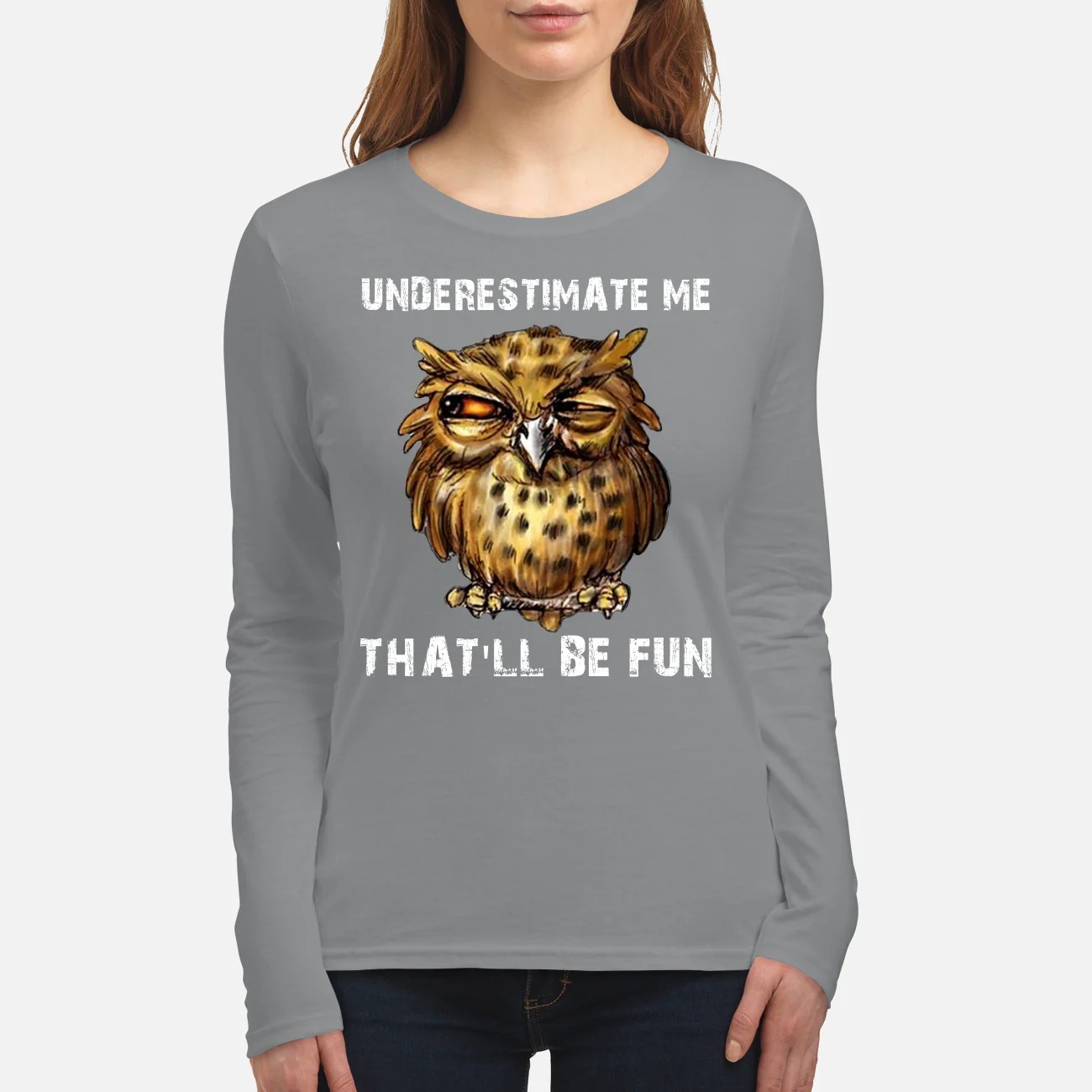 Owl underestimate me that will be fun women's long sleeved shirt