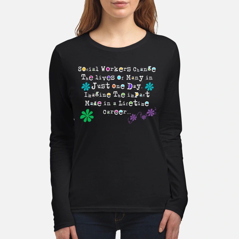Social workers change the lives lof many in just one day women's long sleeved shirt