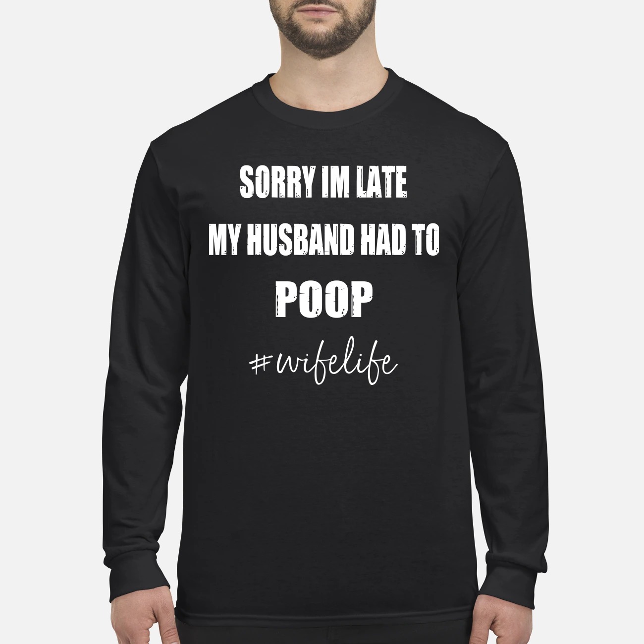 Sorry Im late my husband had to poop wifelife men's long sleeved shirt