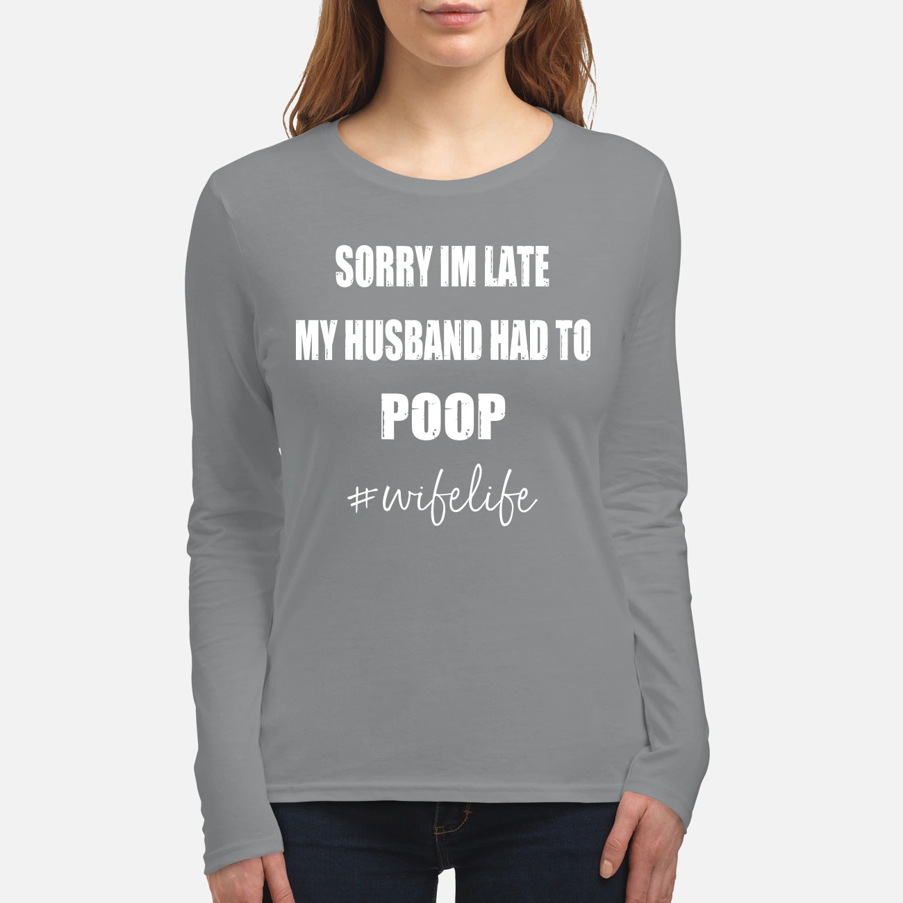 Sorry Im late my husband had to poop wifelife women's long sleeved shirt