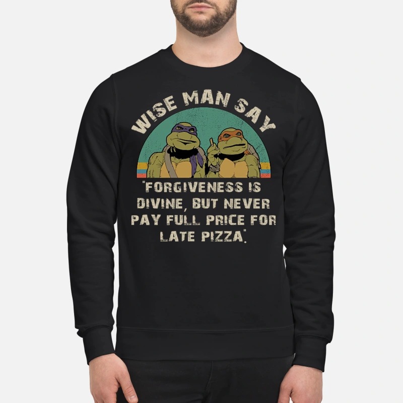 Wise man say forgiveness is divine but never pay full price for late pizza sweatshirt