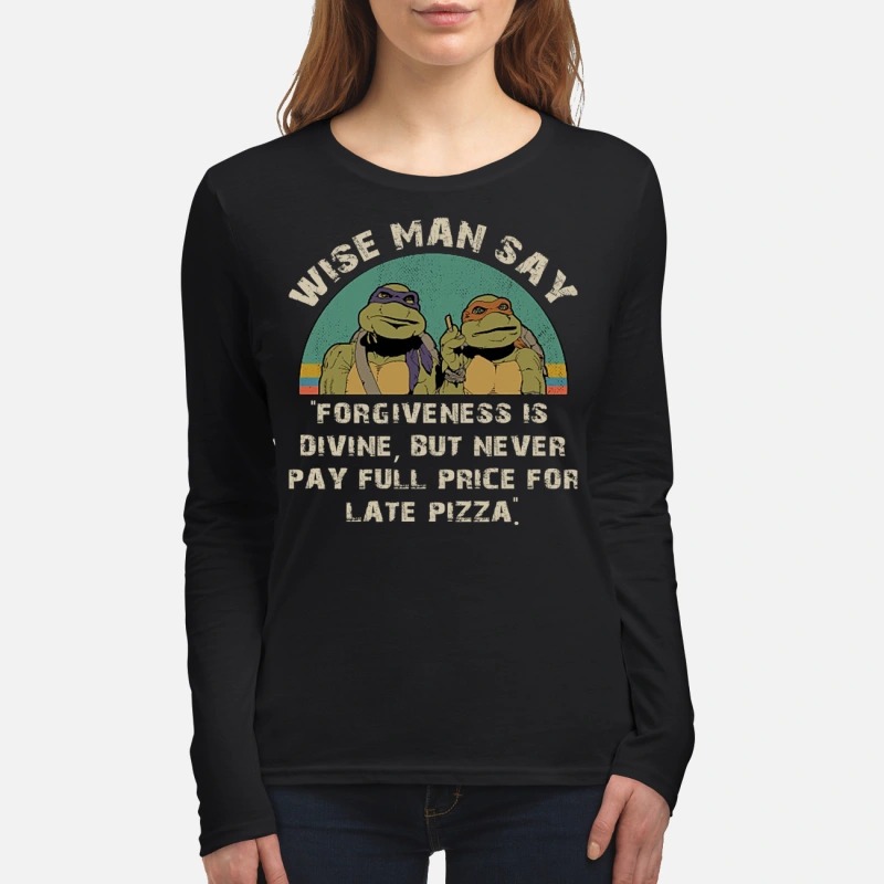 Wise man say forgiveness is divine but never pay full price for late pizza women's long sleeved shirt