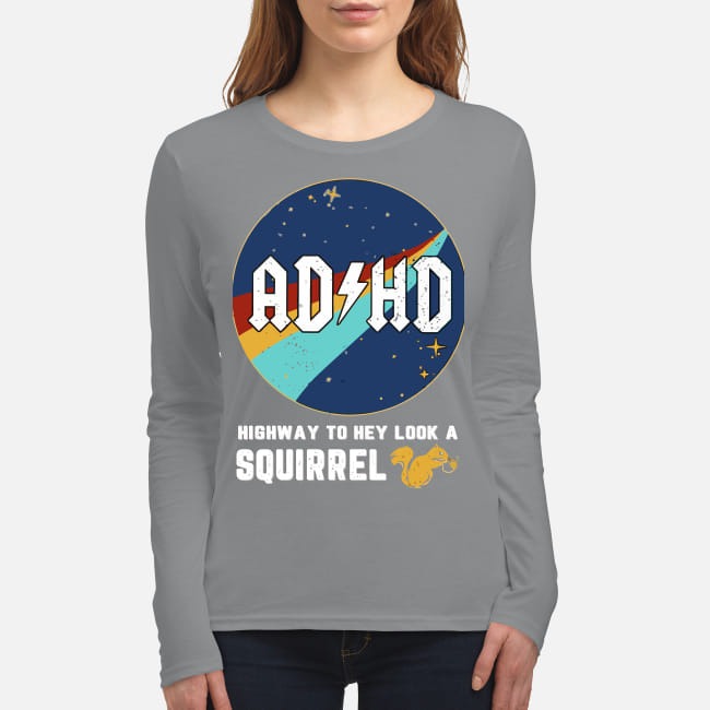 ADHD highway to hey look a squirrel women's long sleeved shirt